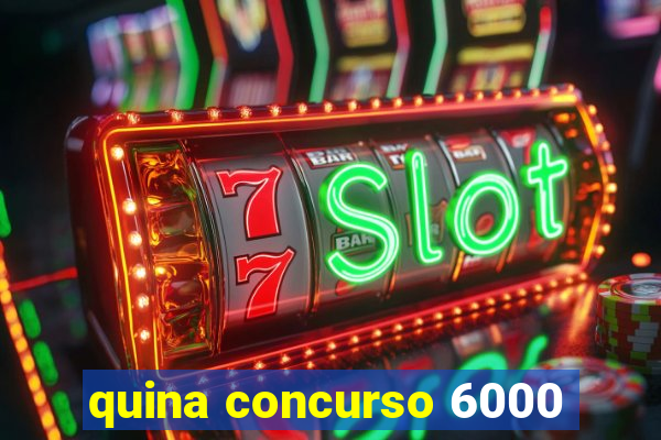 quina concurso 6000